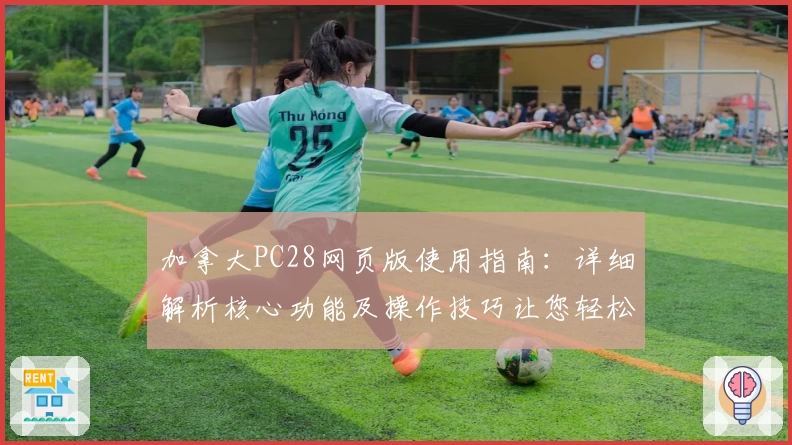 加拿大PC28网页版使用指南：详细解析核心功能及操作技巧让您轻松上手